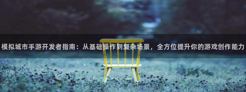 93299星空娱乐官网版：模拟城市手游开发者指南：从基础操作