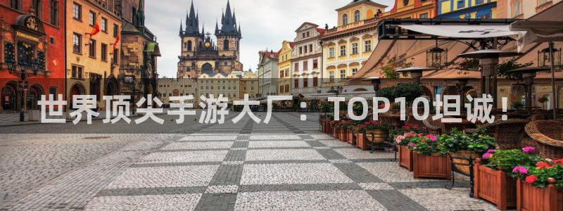 星空娱乐网站官网：世界顶尖手游大厂：TOP10坦诚！